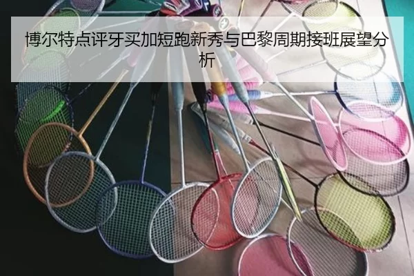博尔特点评牙买加短跑新秀与巴黎周期接班展望分析